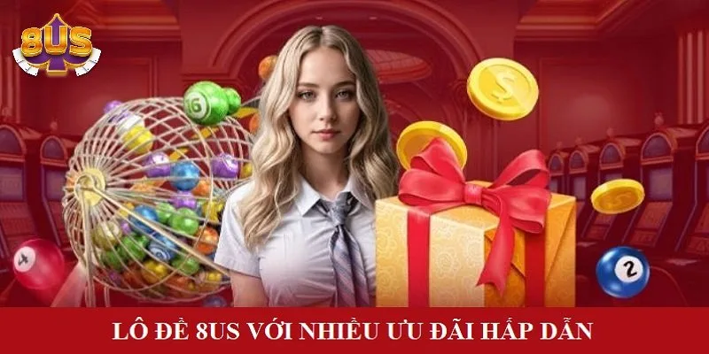Lô đề 8US tung nhiều khuyến mãi giá trị cho thành viên Lô đề 8US tung nhiều khuyến mãi giá trị cho thành viên